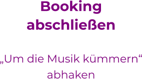 Bookingabschließen  „Um die Musik kümmern“ abhaken
